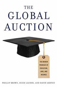 Cover image for The Global Auction: The Broken Promises of Education, Jobs, and Incomes