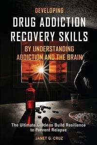 Cover image for Developing Drug Addiction Recovery Skills by Understanding Addiction and The Brain