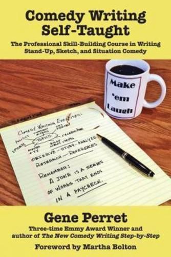 Cover image for Comedy Writing Self-Taught: The Professional Skill-Building Course in Writing Stand-Up, Sketch and Situation Comedy