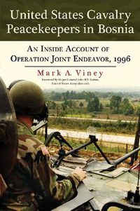 Cover image for United States Cavalry Peacekeepers in Bosnia: An Inside Account of Operation Joint Endeavor, 1996