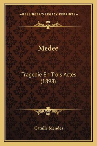 Medee: Tragedie En Trois Actes (1898)