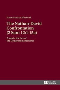 Cover image for The Nathan-David Confrontation (2 Sam 12:1-15a): A slap in the face of the Deuteronomistic hero?