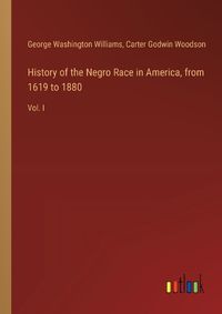 Cover image for History of the Negro Race in America, from 1619 to 1880