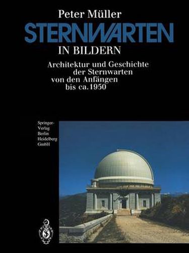 Sternwarten in Bildern: Architektur und Geschichte der Sternwarten von den Anfangen bis ca. 1950