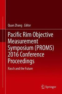 Cover image for Pacific Rim Objective Measurement Symposium (PROMS) 2016 Conference Proceedings: Rasch and the Future