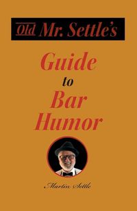 Cover image for Old Mr. Settle's Guide to Bar Humor