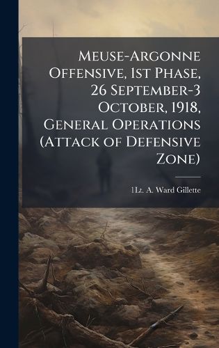 Cover image for Meuse-Argonne Offensive, 1st Phase, 26 September-3 October, 1918, General Operations (Attack of Defensive Zone)