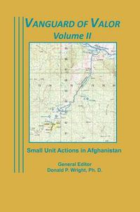 Cover image for Vanguard of Valor Volume II: Small Unit Actions in Afghanistan: