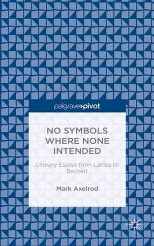 Cover image for No Symbols Where None Intended: Literary Essays from Laclos to Beckett