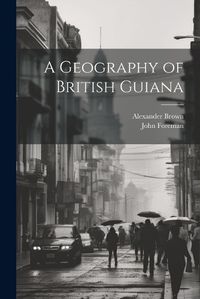 Cover image for A Geography of British Guiana