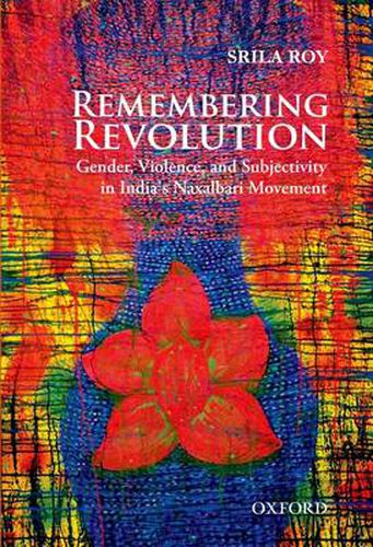 Cover image for Remembering Revolution: Gender, Violence, and Subjectivity in India's Naxalbari Movement