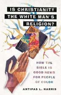 Cover image for Is Christianity the White Man"s Religion? - How the Bible Is Good News for People of Color