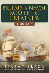 Cover image for Britain's Naval Route to Greatness 1688-1815