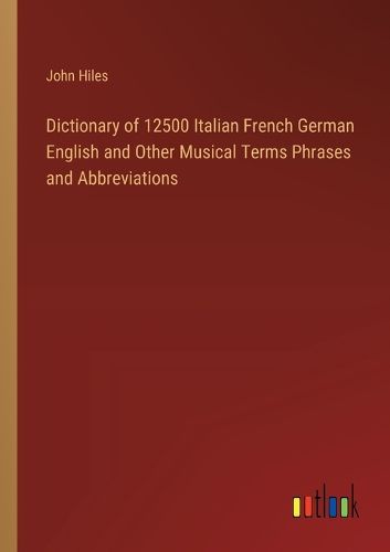 Cover image for Dictionary of 12500 Italian French German English and Other Musical Terms Phrases and Abbreviations