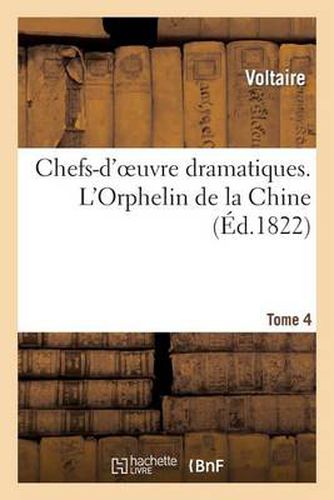 Chefs-d'Oeuvre Dramatiques. Tome 4. l'Orphelin de la Chine