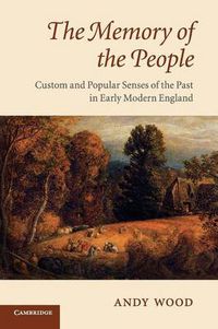 Cover image for The Memory of the People: Custom and Popular Senses of the Past in Early Modern England