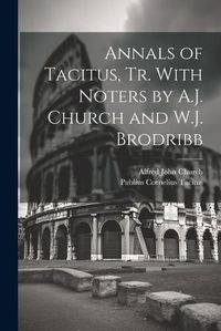 Cover image for Annals of Tacitus, Tr. With Noters by A.J. Church and W.J. Brodribb