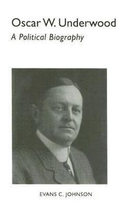 Cover image for Oscar W. Underwood: A Political Biography