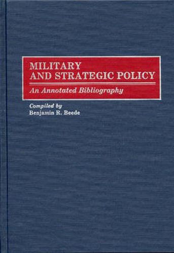 Cover image for Military and Strategic Policy: An Annotated Bibliography