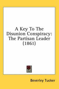 Cover image for A Key to the Disunion Conspiracy: The Partisan Leader (1861)