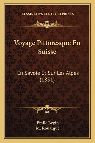 Cover image for Voyage Pittoresque En Suisse: En Savoie Et Sur Les Alpes (1851)