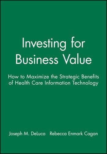 Cover image for Investing for Business Value: How to Maximise the Strategic Benefits of Health Care Information Technology