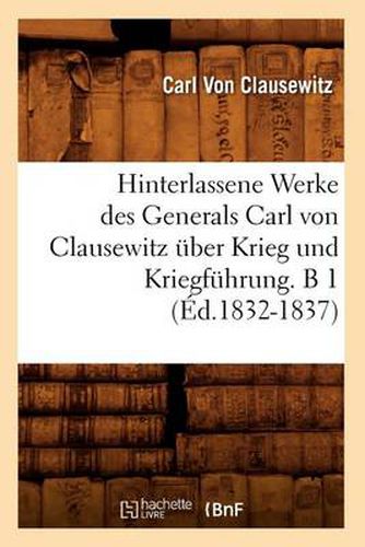 Hinterlassene Werke Des Generals Carl Von Clausewitz UEber Krieg Und Kriegfuhrung. B 1 (Ed.1832-1837)