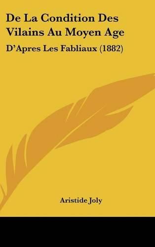 de La Condition Des Vilains Au Moyen Age: D'Apres Les Fabliaux (1882)