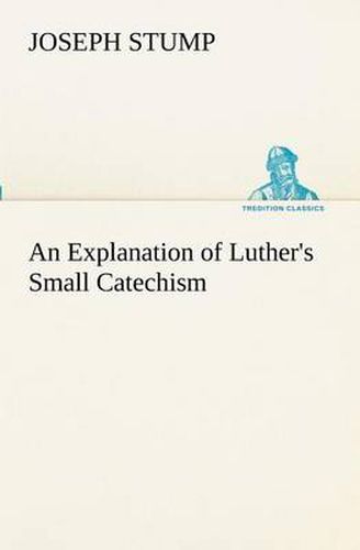 Cover image for An Explanation of Luther's Small Catechism