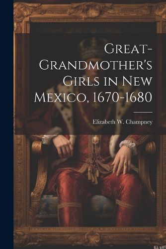 Great-grandmother's Girls in New Mexico, 1670-1680