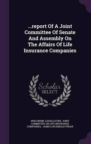 Cover image for ...Report of a Joint Committee of Senate and Assembly on the Affairs of Life Insurance Companies