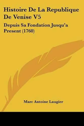 Histoire de La Republique de Venise V5: Depuis Sa Fondation Jusqu'a Present (1760)