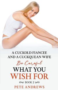 Cover image for A Cuckold Fiancee and a Cuckquean Wife - Be Careful What You Wish For Book 2