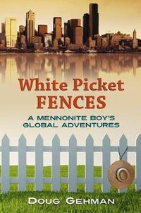 Cover image for White Picket Fences: A Mennonite Boy's Global Adventures