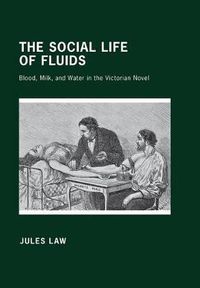 Cover image for The Social Life of Fluids: Blood, Milk, and Water in the Victorian Novel