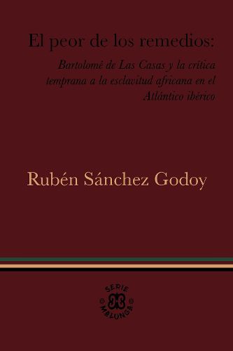 Cover image for El peor de los remedios: Bartolome de Las Casas y la critica temprana a la esclavitud africana en el Atlantico iberico