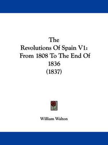 Cover image for The Revolutions of Spain V1: From 1808 to the End of 1836 (1837)