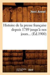 Cover image for Histoire de la Presse Francaise Depuis 1789 Jusqu'a Nos Jours (Ed.1900)