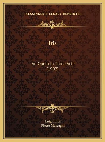 Cover image for Iris: An Opera in Three Acts (1902)