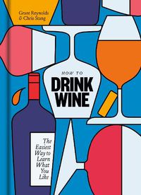 Cover image for How to Drink Wine: The Easiest Way to Learn What You Like