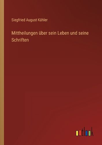 Cover image for Mittheilungen ueber sein Leben und seine Schriften