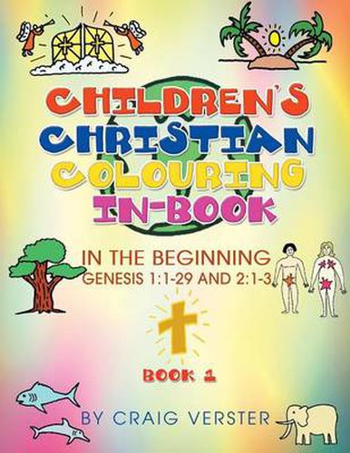 Cover image for Children's Christian Colouring In-Book: In The Beginning Genesis 1:1-29 and 2:1-3 Book 1