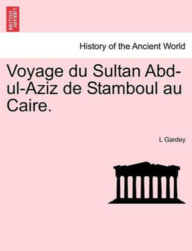 Cover image for Voyage Du Sultan Abd-UL-Aziz de Stamboul Au Caire.