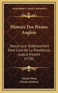 Cover image for Histoire Des Pirates Anglois: Depuis Leur Etablissement Dans L'Isle de La Providence, Jusqu'a Present (1726)