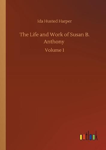 Cover image for The Life and Work of Susan B. Anthony: Volume 1