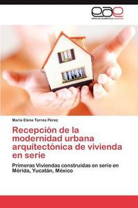 Cover image for Recepcion de la modernidad urbana arquitectonica de vivienda en serie