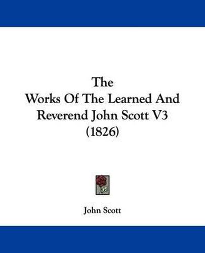 Cover image for The Works Of The Learned And Reverend John Scott V3 (1826)