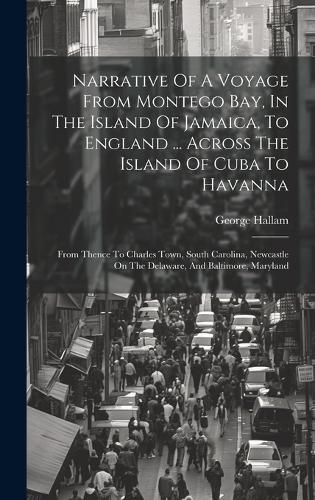 Cover image for Narrative Of A Voyage From Montego Bay, In The Island Of Jamaica, To England ... Across The Island Of Cuba To Havanna