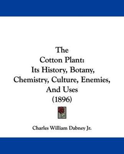 The Cotton Plant: Its History, Botany, Chemistry, Culture, Enemies, and Uses (1896)