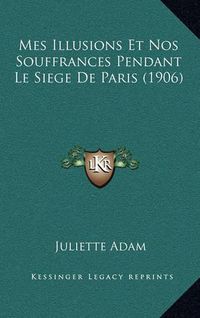 Cover image for Mes Illusions Et Nos Souffrances Pendant Le Siege de Paris (1906)